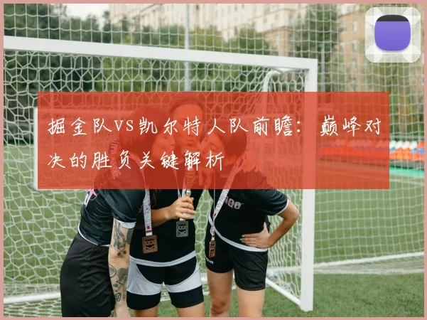 掘金队vs凯尔特人队前瞻:巅峰对决的胜负关键解析